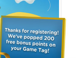 Thanks for registering! We've popped 200 free bonus points on your Game Tag!